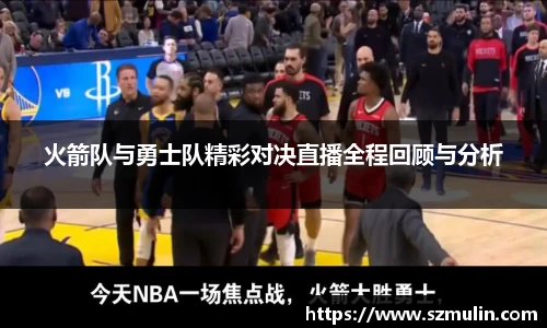 火箭队与勇士队精彩对决直播全程回顾与分析