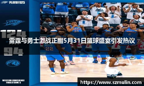 雷霆与勇士激战正酣5月31日篮球盛宴引发热议
