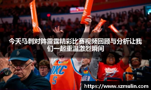 今天马刺对阵雷霆精彩比赛视频回顾与分析让我们一起重温激烈瞬间