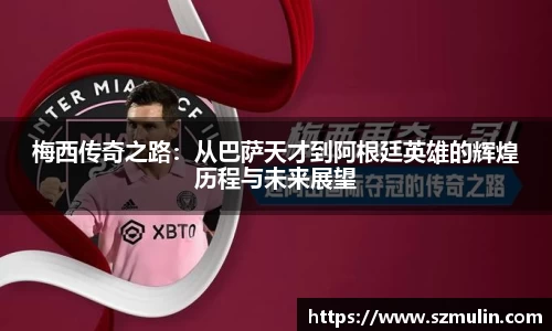 梅西传奇之路：从巴萨天才到阿根廷英雄的辉煌历程与未来展望