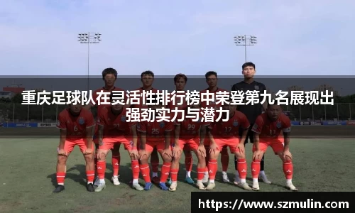 重庆足球队在灵活性排行榜中荣登第九名展现出强劲实力与潜力